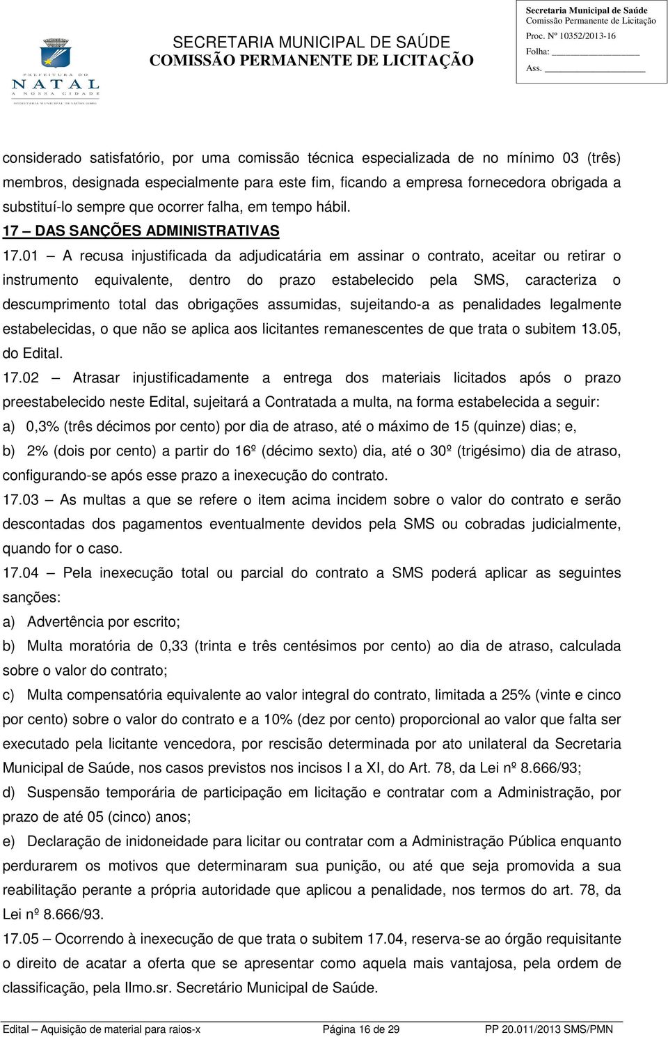 01 A recusa injustificada da adjudicatária em assinar o contrato, aceitar ou retirar o instrumento equivalente, dentro do prazo estabelecido pela SMS, caracteriza o descumprimento total das