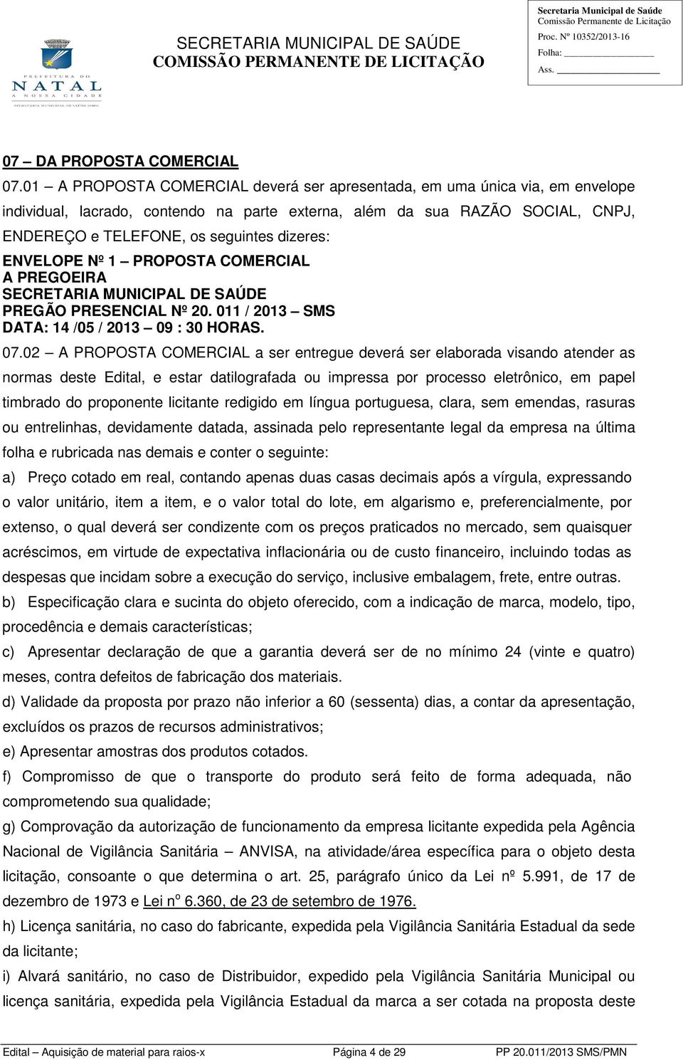 dizeres: ENVELOPE Nº 1 PROPOSTA COMERCIAL A PREGOEIRA SECRETARIA MUNICIPAL DE SAÚDE PREGÃO PRESENCIAL Nº 20. 011 / 2013 SMS DATA: 14 /05 / 2013 09 : 30 HORAS. 07.