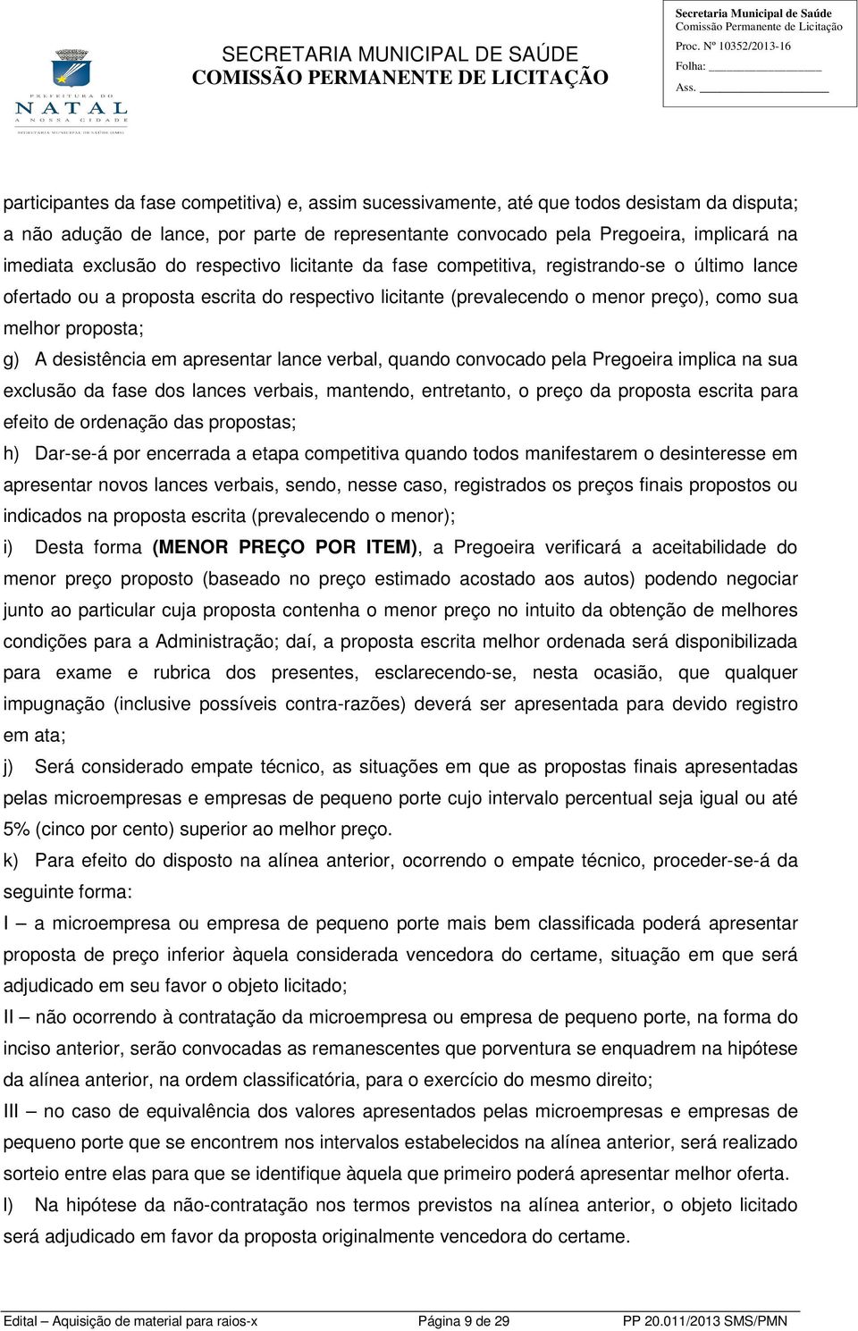 desistência em apresentar lance verbal, quando convocado pela Pregoeira implica na sua exclusão da fase dos lances verbais, mantendo, entretanto, o preço da proposta escrita para efeito de ordenação