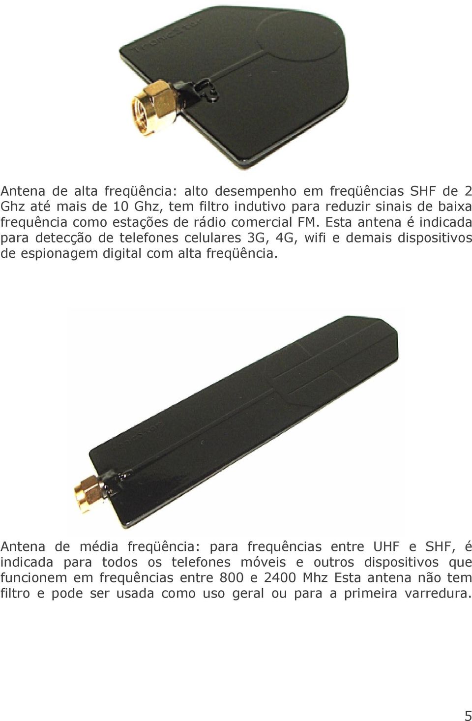 Esta antena é indicada para detecção de telefones celulares 3G, 4G, wifi e demais dispositivos de espionagem digital com alta freqüência.