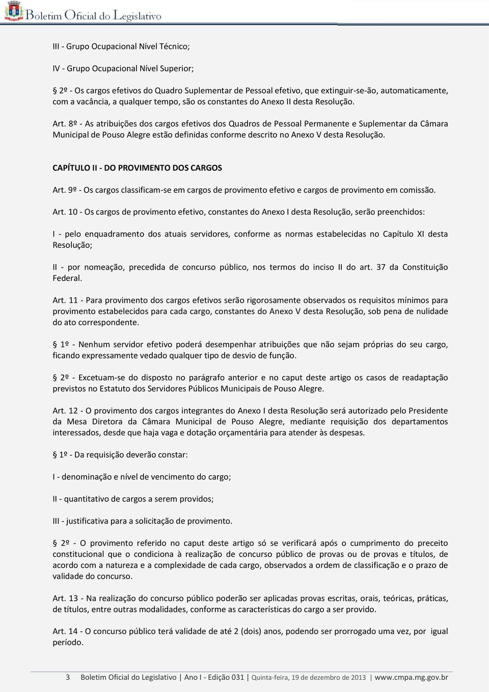 8º - As atribuições dos cargos efetivos dos Quadros de Pessoal Permanente e Suplementar da Câmara Municipal de Pouso Alegre estão definidas conforme descrito no Anexo V desta Resolução.