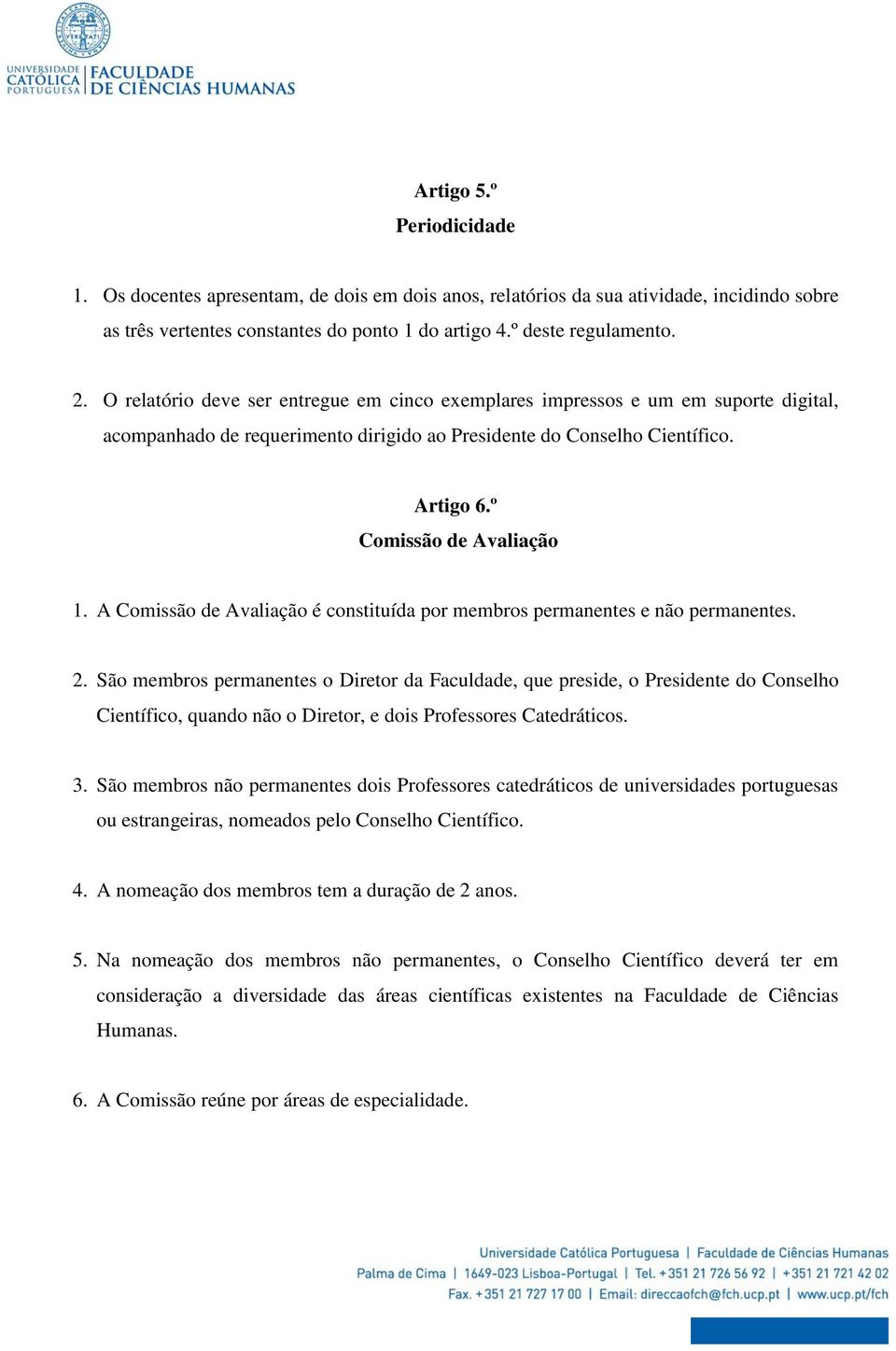 A Comissão de Avaliação é constituída por membros permanentes e não permanentes. 2.