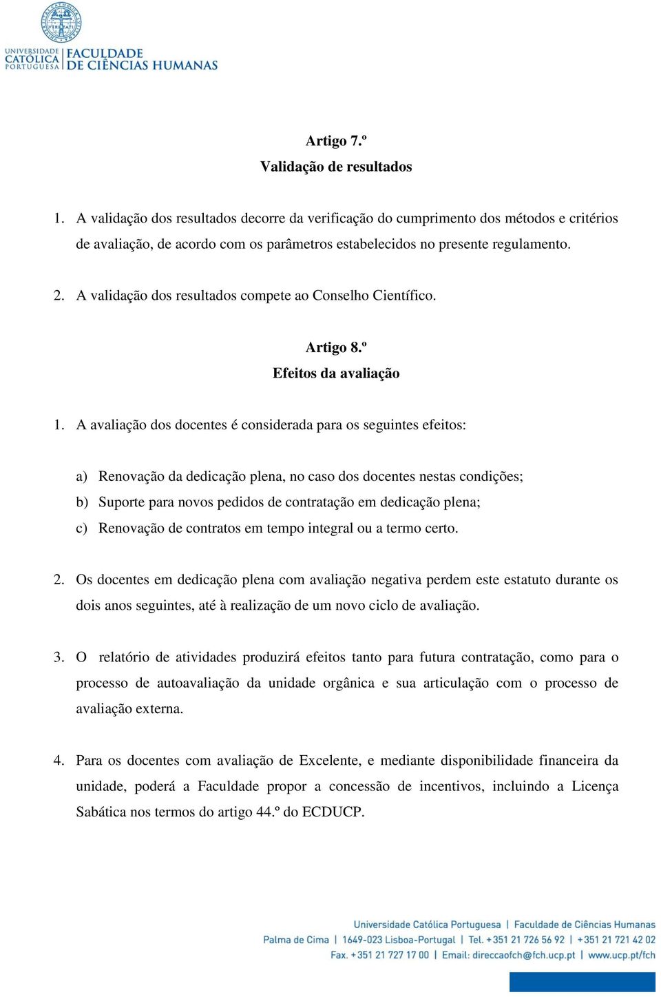 A validação dos resultados compete ao Conselho Científico. Artigo 8.º Efeitos da avaliação 1.