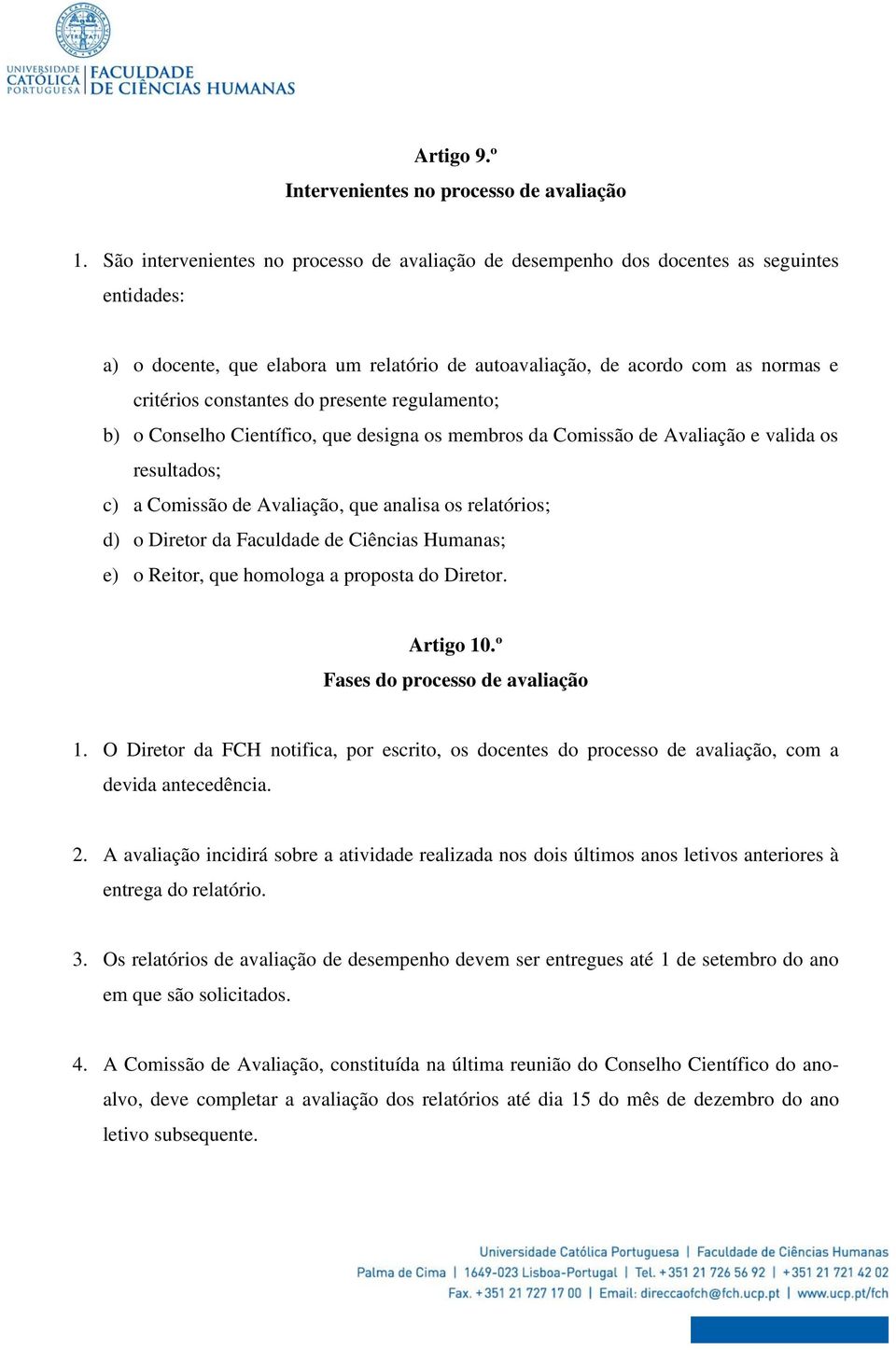 do presente regulamento; b) o Conselho Científico, que designa os membros da Comissão de Avaliação e valida os resultados; c) a Comissão de Avaliação, que analisa os relatórios; d) o Diretor da