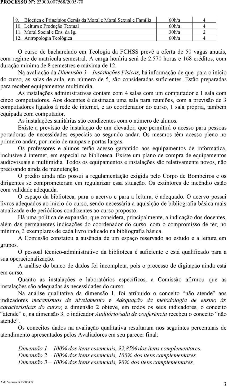 570 horas e 168 créditos, com duração mínima de 8 semestres e máxima de 12.