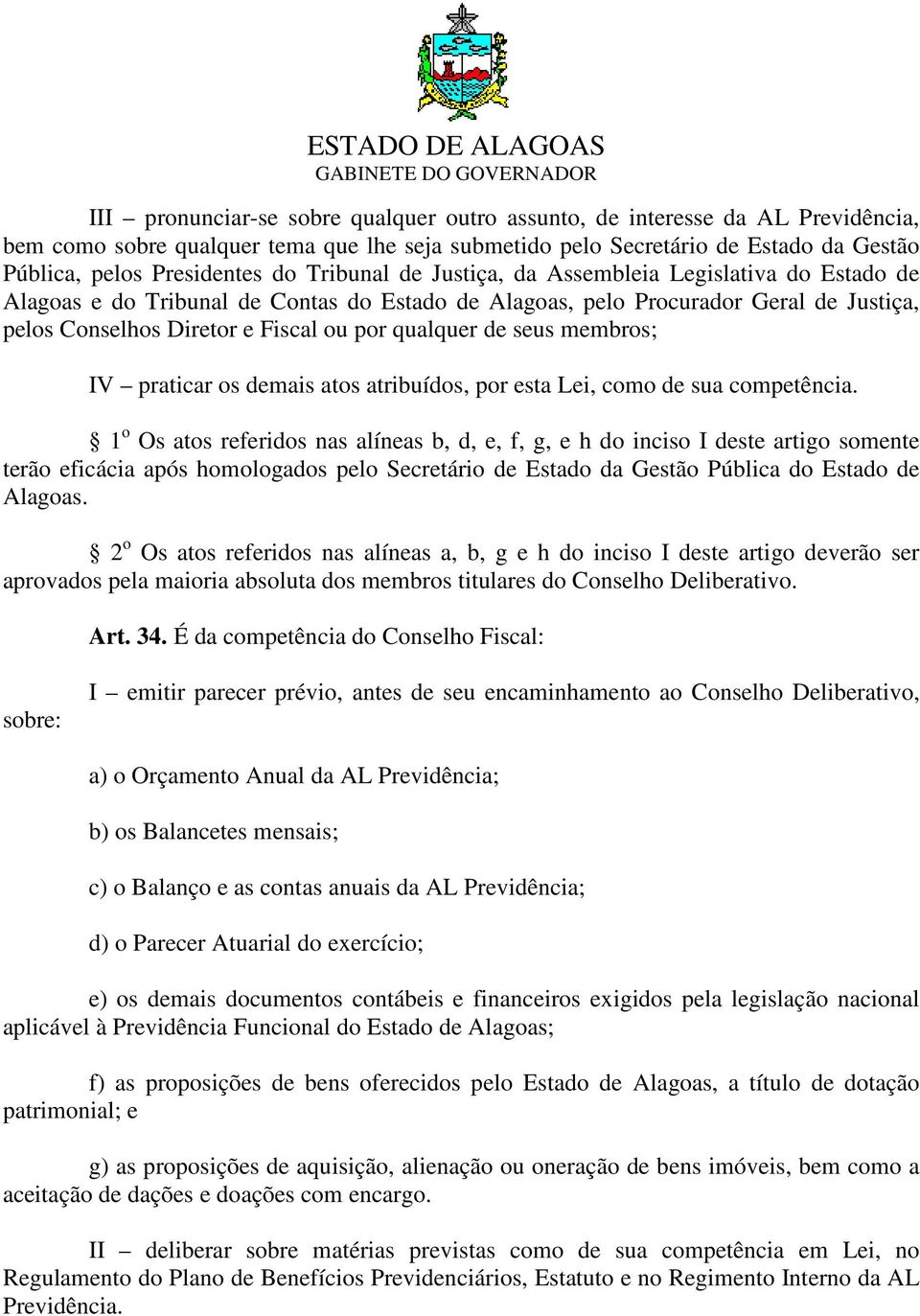 seus membros; IV praticar os demais atos atribuídos, por esta Lei, como de sua competência.