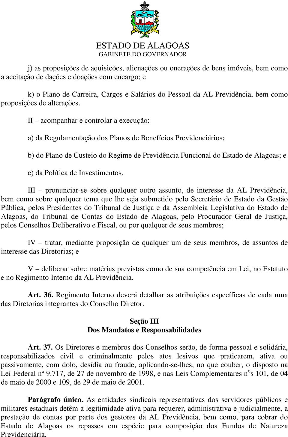 II acompanhar e controlar a execução: a) da Regulamentação dos Planos de Benefícios Previdenciários; b) do Plano de Custeio do Regime de Previdência Funcional do Estado de Alagoas; e c) da Política