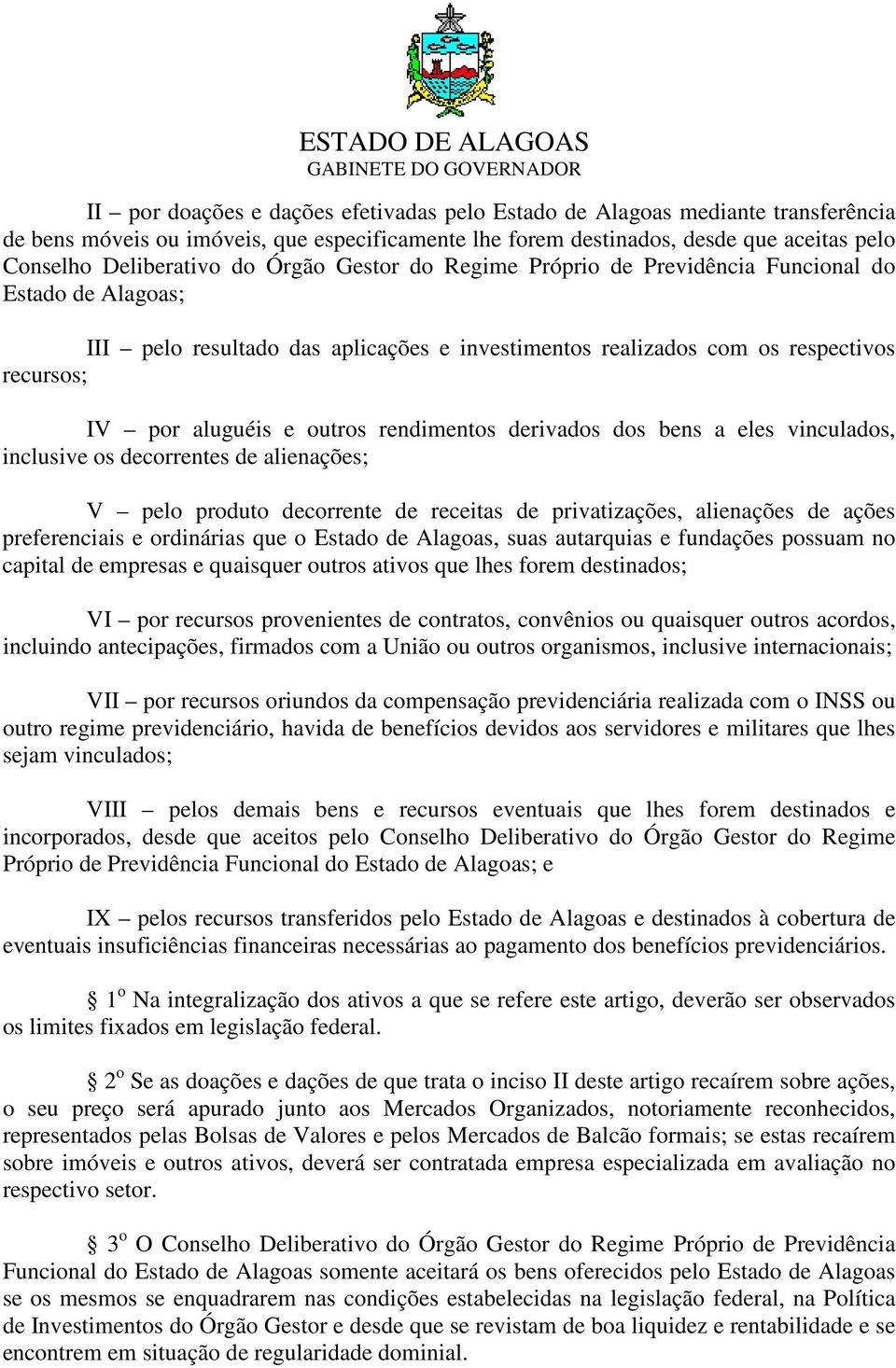 rendimentos derivados dos bens a eles vinculados, inclusive os decorrentes de alienações; V pelo produto decorrente de receitas de privatizações, alienações de ações preferenciais e ordinárias que o