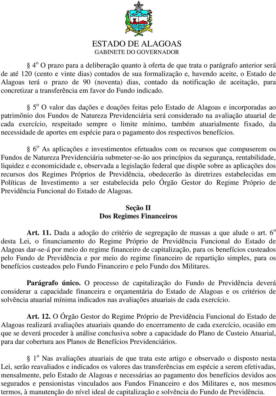 5 o O valor das dações e doações feitas pelo Estado de Alagoas e incorporadas ao patrimônio dos Fundos de Natureza Previdenciária será considerado na avaliação atuarial de cada exercício, respeitado