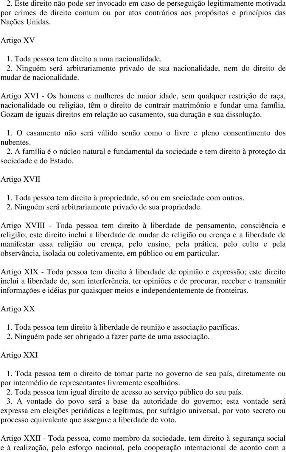 Artigo XVI - Os homens e mulheres de maior idade, sem qualquer restrição de raça, nacionalidade ou religião, têm o direito de contrair matrimônio e fundar uma família.