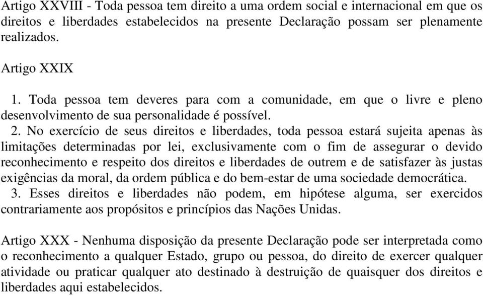 No exercício de seus direitos e liberdades, toda pessoa estará sujeita apenas às limitações determinadas por lei, exclusivamente com o fim de assegurar o devido reconhecimento e respeito dos direitos