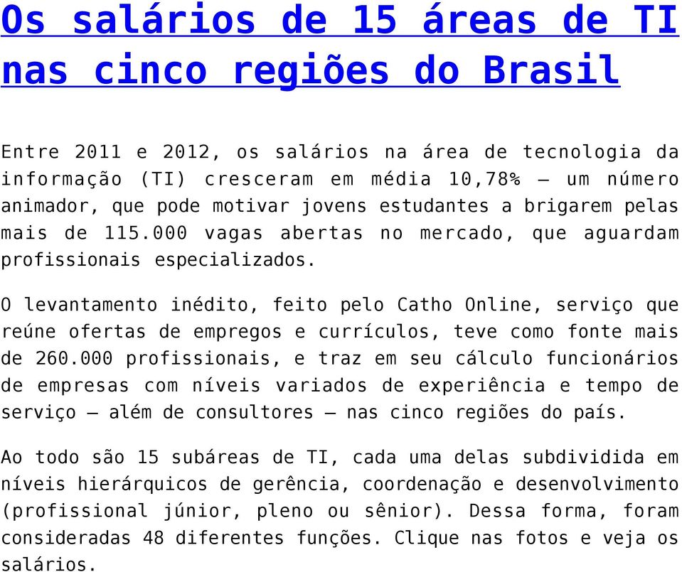 O levantamento inédito, feito pelo Catho Online, serviço que reúne ofertas de empregos e currículos, teve como fonte mais de 260.