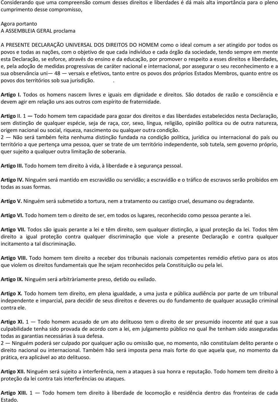 mente esta Declaração, se esforce, através do ensino e da educação, por promover o respeito a esses direitos e liberdades, e, pela adoção de medidas progressivas de caráter nacional e internacional,