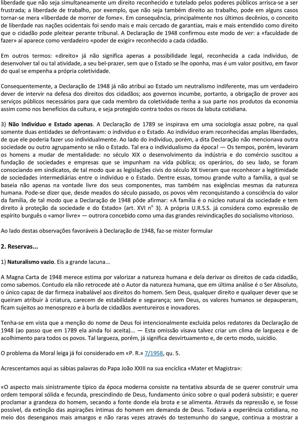 Em consequência, principalmente nos últimos decênios, o conceito de liberdade nas nações ocidentais foi sendo mais e mais cercado de garantias, mais e mais entendido como direito que o cidadão pode