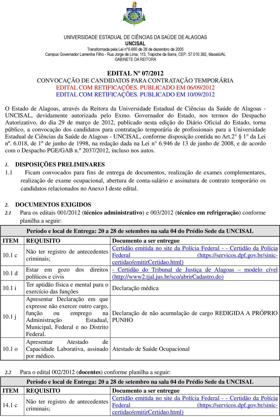 Governador do Estado, nos termos do Despacho Autorizativo, do dia 29 de março de 2012, publicado nesta edição do Diário Oficial do Estado, torna público, a convocação dos candidatos para contratação