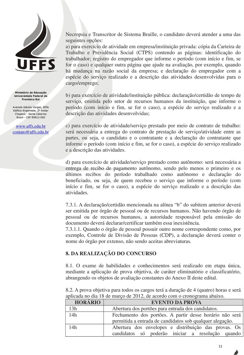 avaliação, por exemplo, quando há mudança na razão social da empresa; e declaração do empregador com a espécie do serviço realizado e a descrição das atividades desenvolvidas para o cargo/emprego; b)