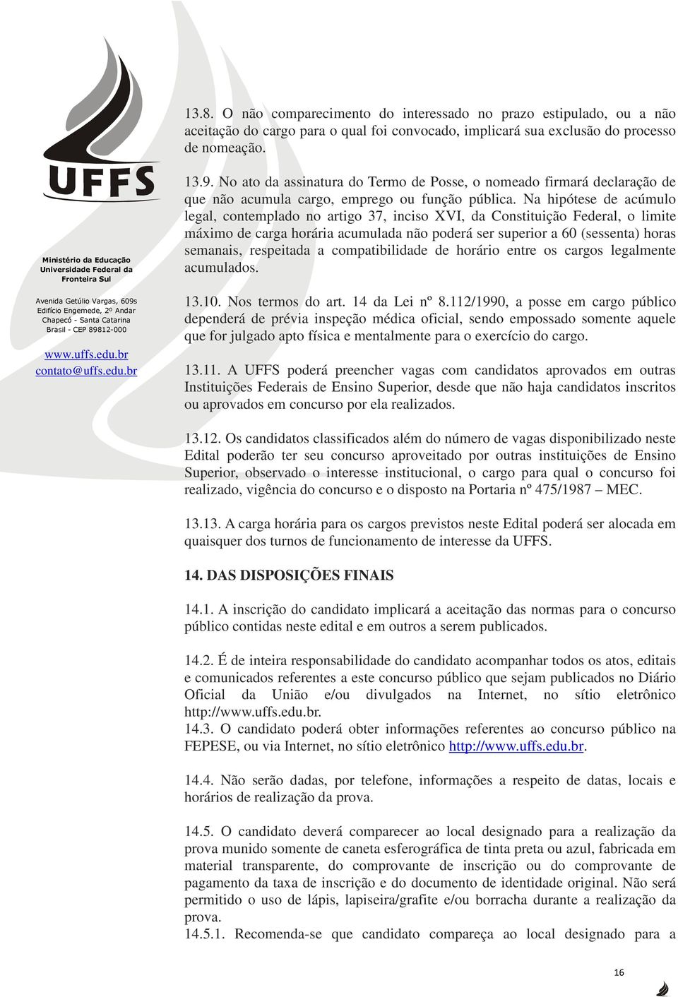 Na hipótese de acúmulo legal, contemplado no artigo 37, inciso XVI, da Constituição Federal, o limite máximo de carga horária acumulada não poderá ser superior a 60 (sessenta) horas semanais,