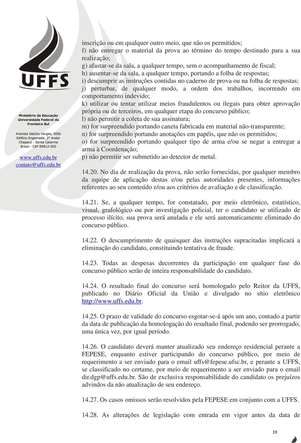 qualquer modo, a ordem dos trabalhos, incorrendo em comportamento indevido; k) utilizar ou tentar utilizar meios fraudulentos ou ilegais para obter aprovação própria ou de terceiros, em qualquer