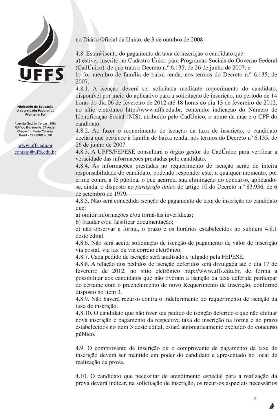 135, de 26 de junho de 2007; e b) for membro de família de baixa renda, nos termos do Decreto n.º 6.135, de 2007. 4.8.1. A isenção deverá ser solicitada mediante requerimento do candidato, disponível