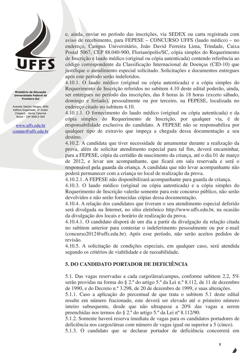 040-900, Florianópolis/SC, cópia simples do Requerimento de Inscrição e laudo médico (original ou cópia autenticada) contendo referência ao código correspondente da Classificação Internacional de