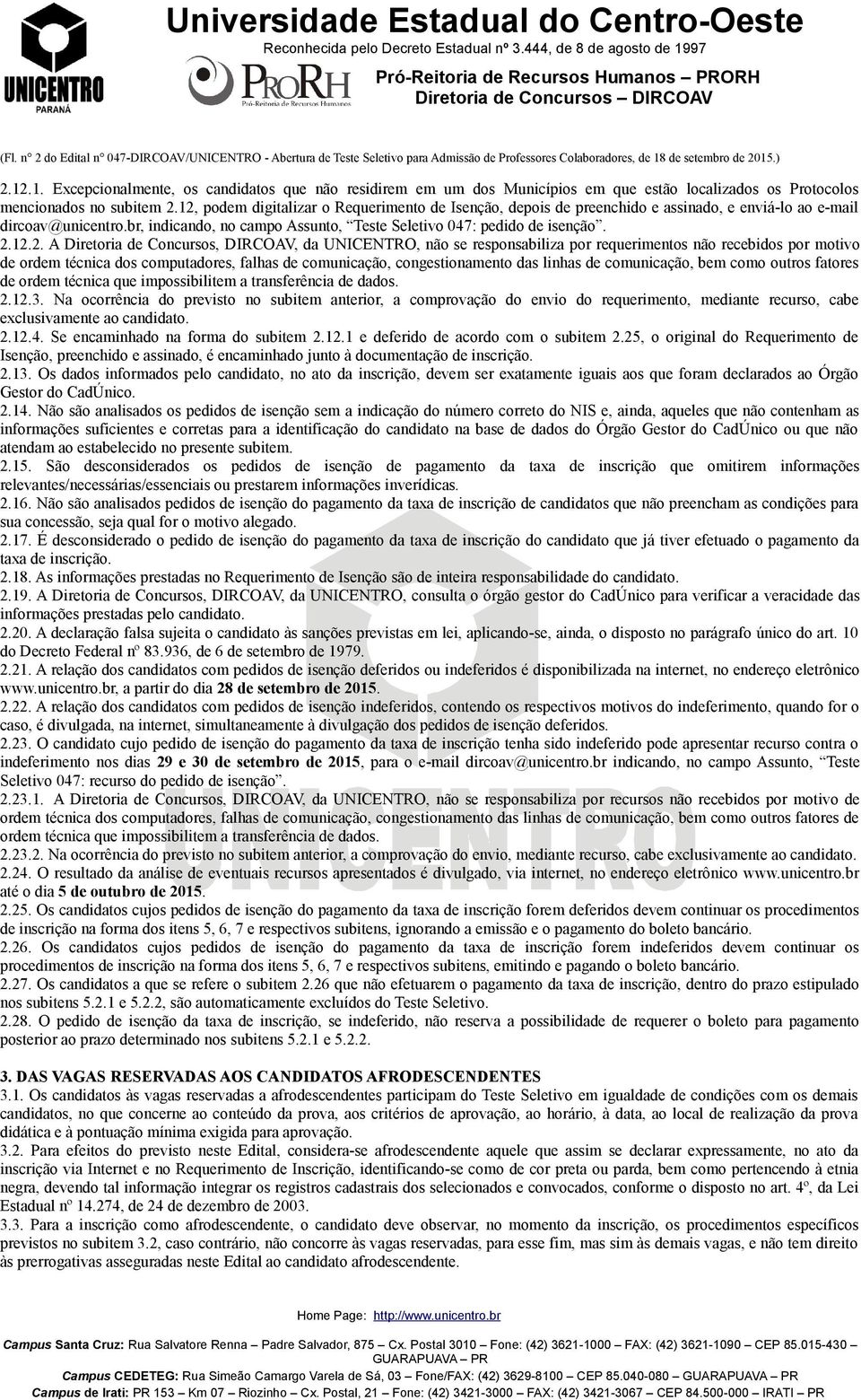 12, podem digitalizar o Requerimento de Isenção, depois de preenchido e assinado, e enviá-lo ao e-mail dircoav@unicentro.br, indicando, no campo Assunto, Teste Seletivo 047: pedido de isenção.