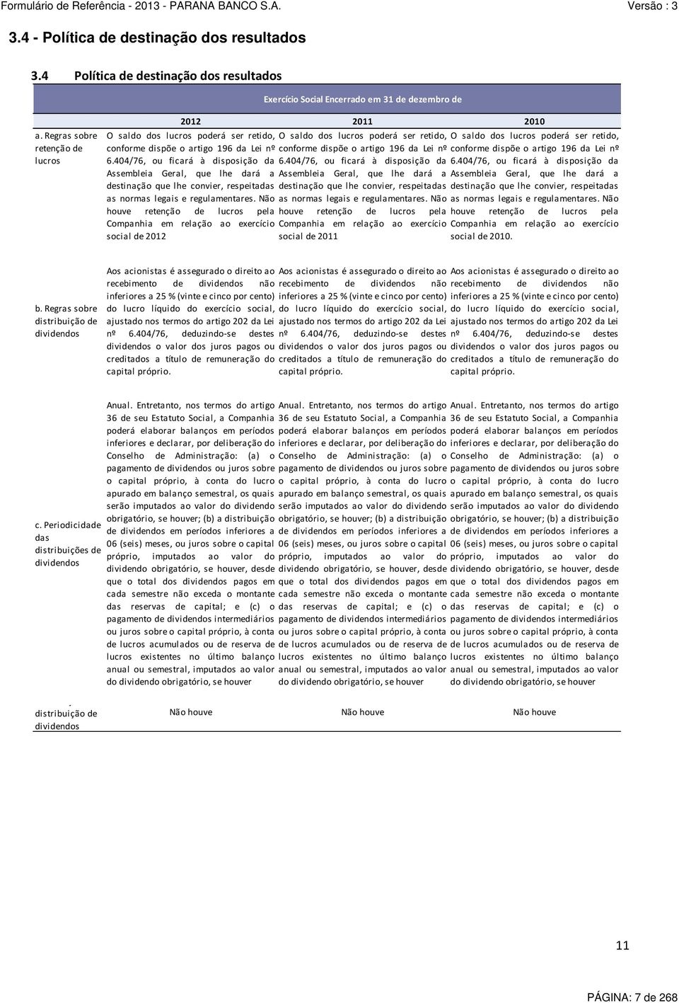 404/76, ou ficará à disposição da Assembleia Geral, que lhe dará a destinação que lhe convier, respeitadas as normas legais e regulamentares.