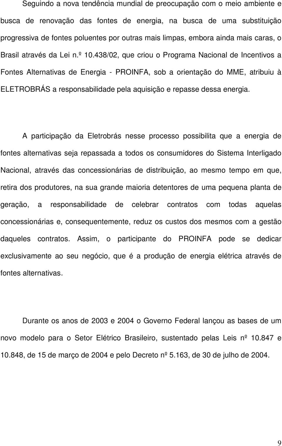 438/02, que criou o Programa Nacional de Incentivos a Fontes Alternativas de Energia - PROINFA, sob a orientação do MME, atribuiu à ELETROBRÁS a responsabilidade pela aquisição e repasse dessa