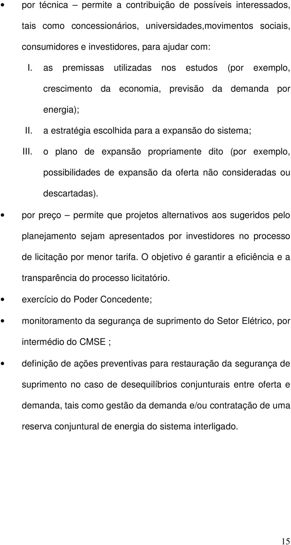 a estratégia escolhida para a expansão do sistema; o plano de expansão propriamente dito (por exemplo, possibilidades de expansão da oferta não consideradas ou descartadas).