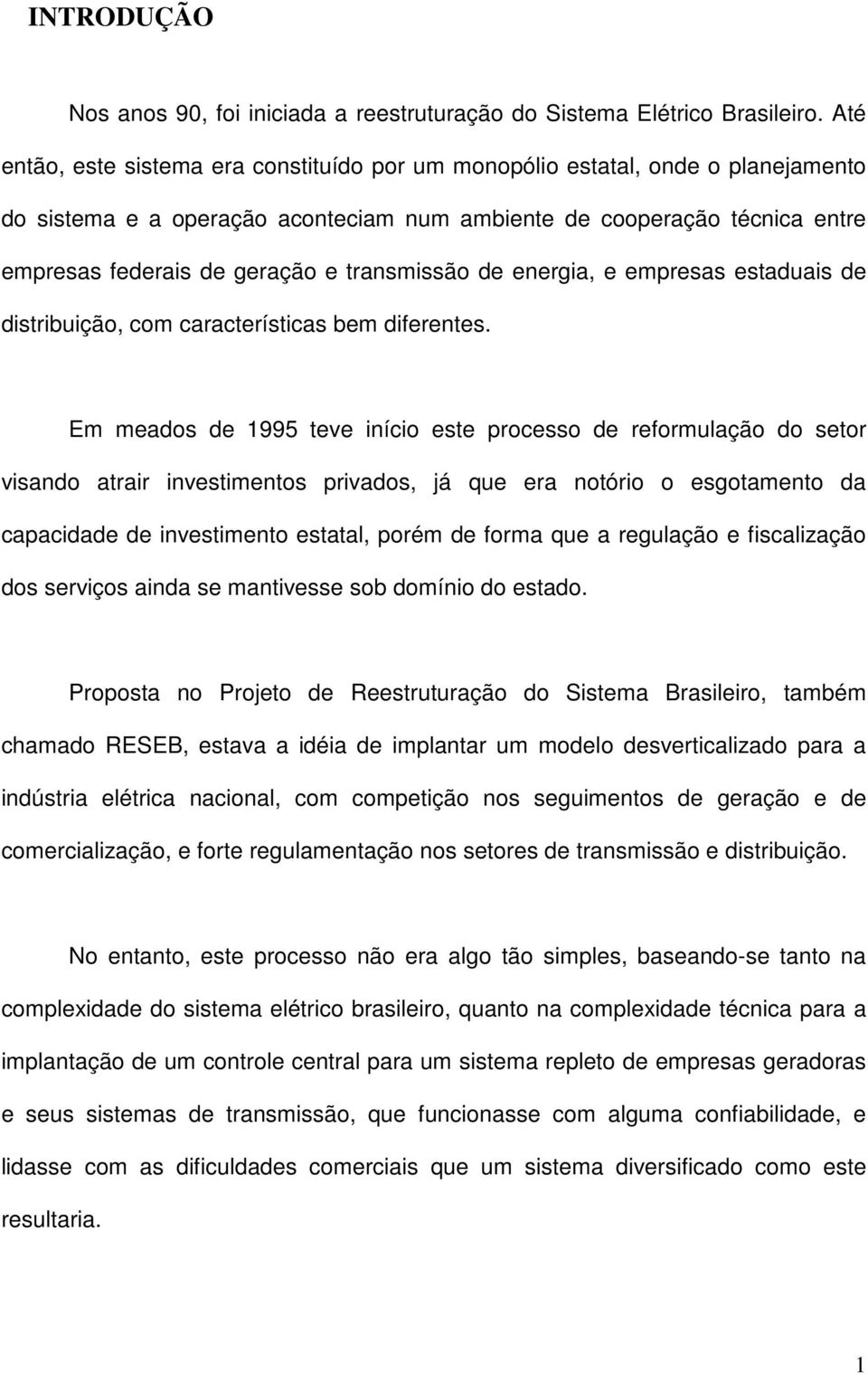 transmissão de energia, e empresas estaduais de distribuição, com características bem diferentes.