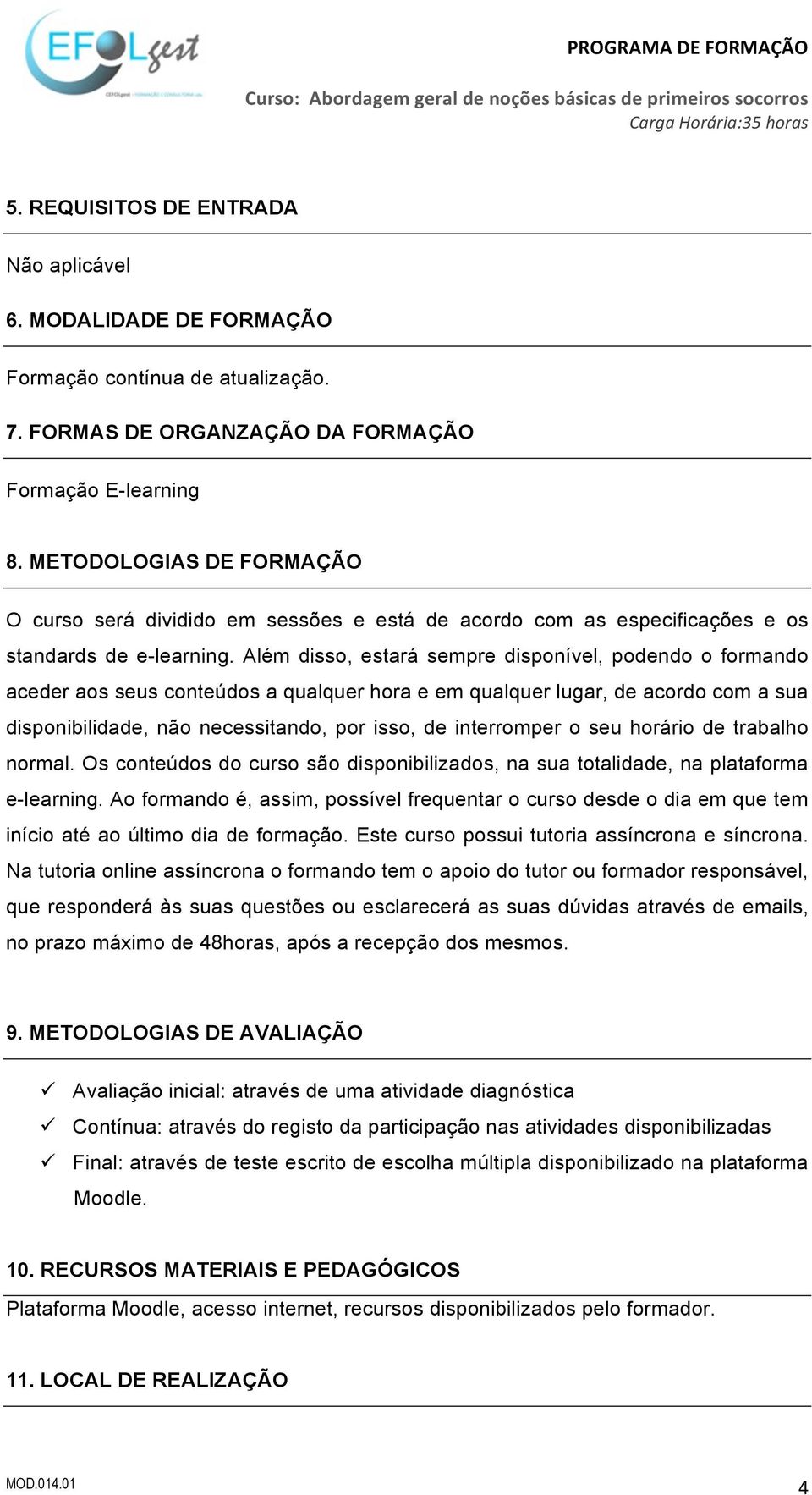 Além disso, estará sempre disponível, podendo o formando aceder aos seus conteúdos a qualquer hora e em qualquer lugar, de acordo com a sua disponibilidade, não necessitando, por isso, de interromper