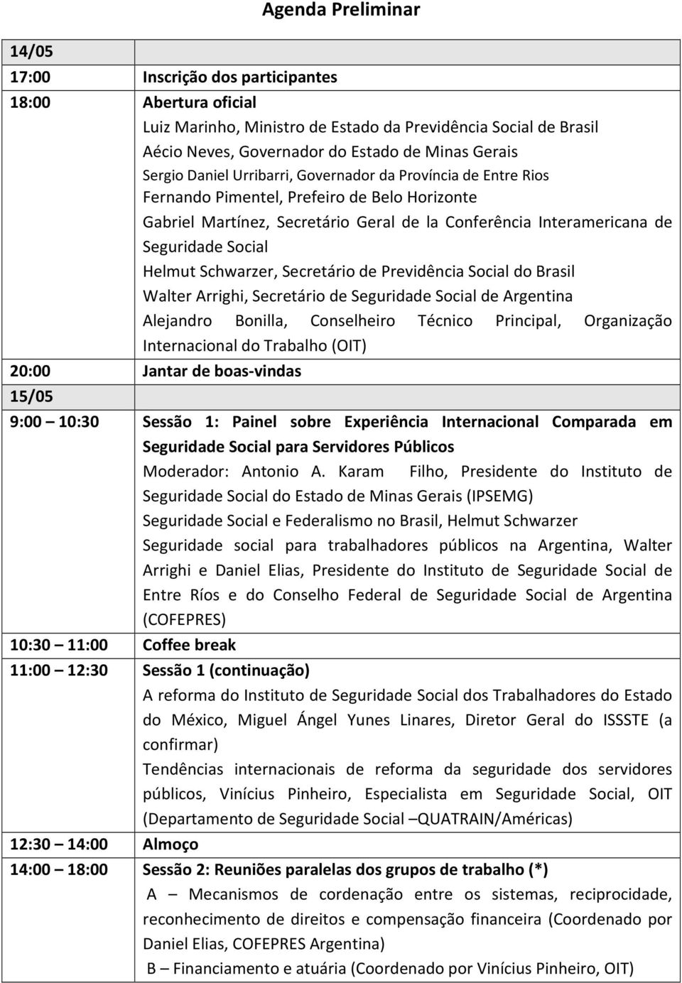 Helmut Schwarzer, Secretário de Previdência Social do Brasil Walter Arrighi, Secretário de Seguridade Social de Argentina Alejandro Bonilla, Conselheiro Técnico Principal, Organização Internacional