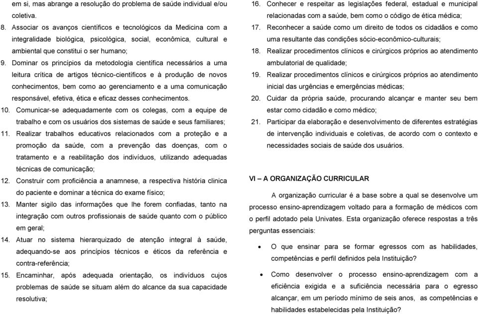 Dominar os princípios da metodologia científica necessários a uma leitura crítica de artigos técnico-científicos e à produção de novos conhecimentos, bem como ao gerenciamento e a uma comunicação