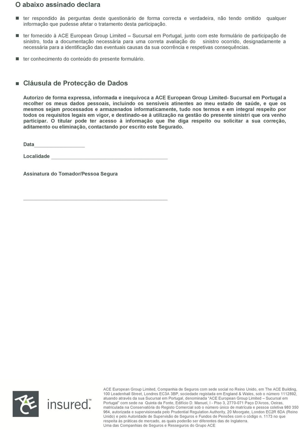 designadamente a necessária para a identificação das eventuais causas da sua ocorrência e respetivas consequências. ter conhecimento do conteúdo do presente formulário.