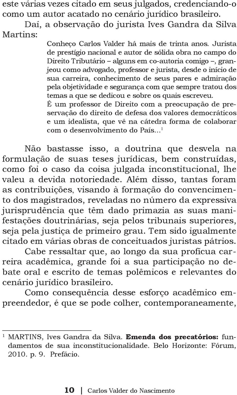 Jurista de prestígio nacional e autor de sólida obra no campo do Direito Tributário alguns em co-autoria comigo, granjeou como advogado, professor e jurista, desde o início de sua carreira,