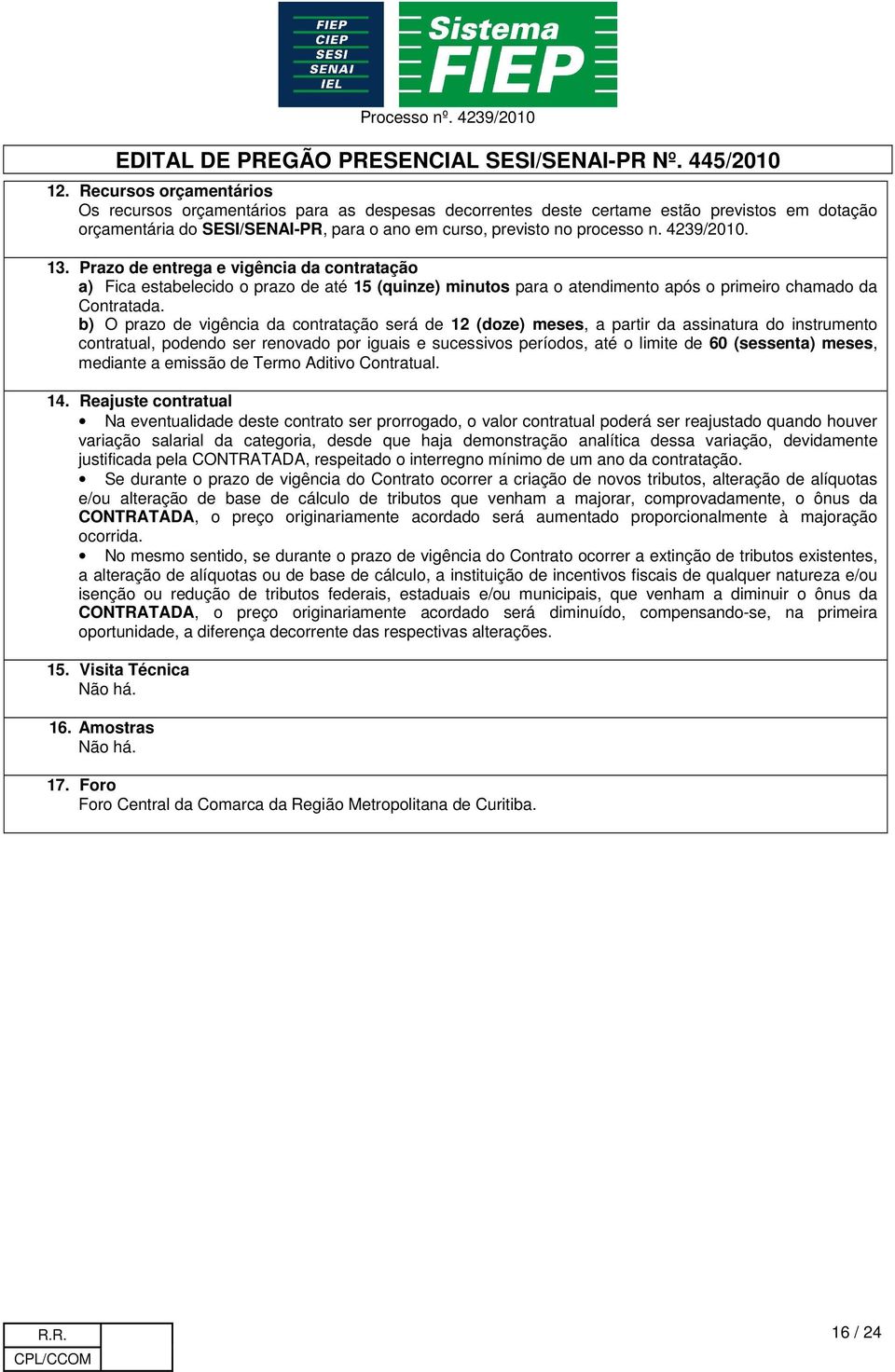 b) O prazo de vigência da contratação será de 12 (doze) meses, a partir da assinatura do instrumento contratual, podendo ser renovado por iguais e sucessivos períodos, até o limite de 60 (sessenta)