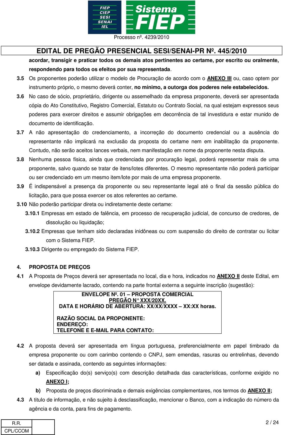 3.6 No caso de sócio, proprietário, dirigente ou assemelhado da empresa proponente, deverá ser apresentada cópia do Ato Constitutivo, Registro Comercial, Estatuto ou Contrato Social, na qual estejam