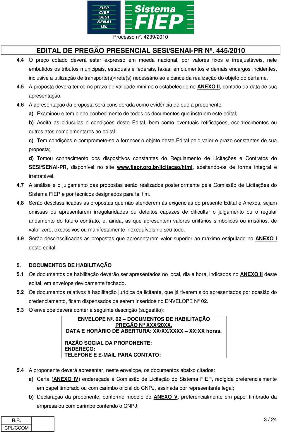 5 A proposta deverá ter como prazo de validade mínimo o estabelecido no ANEXO II, contado da data de sua apresentação. 4.