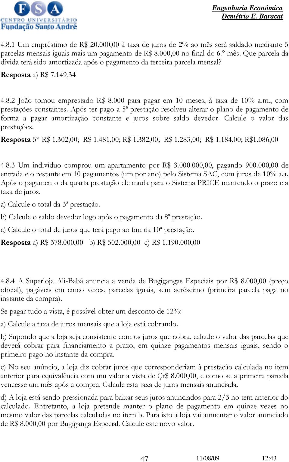 Após ter pago a 5ª prestação resolveu alterar o plano de pagamento de forma a pagar amortização constante e juros sobre saldo devedor. Calcule o valor das prestações. Resposta 5* R$ 1.302,00; R$ 1.