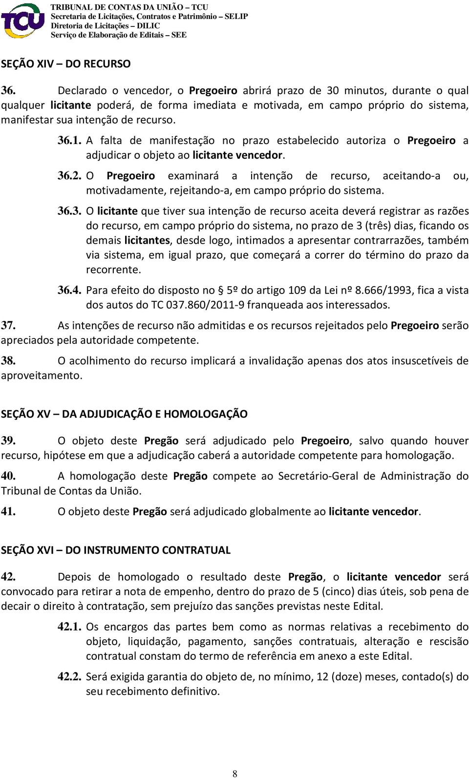 36.1. A falta de manifestação no prazo estabelecido autoriza o Pregoeiro a adjudicar o objeto ao licitante vencedor. 36.2.