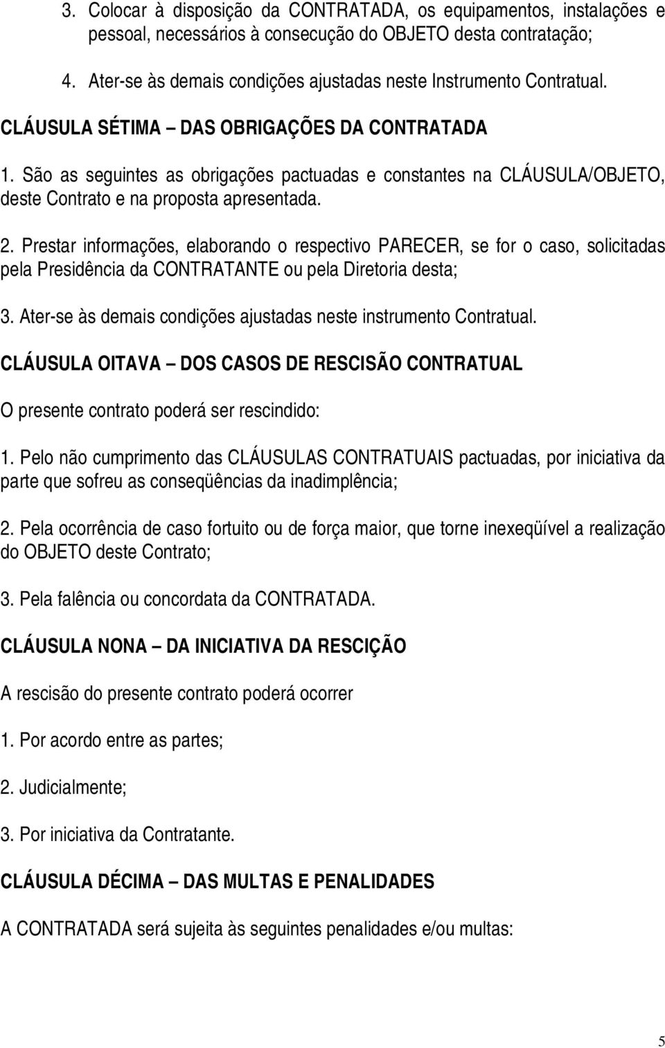 São as seguintes as obrigações pactuadas e constantes na CLÁUSULA/OBJETO, deste Contrato e na proposta apresentada. 2.