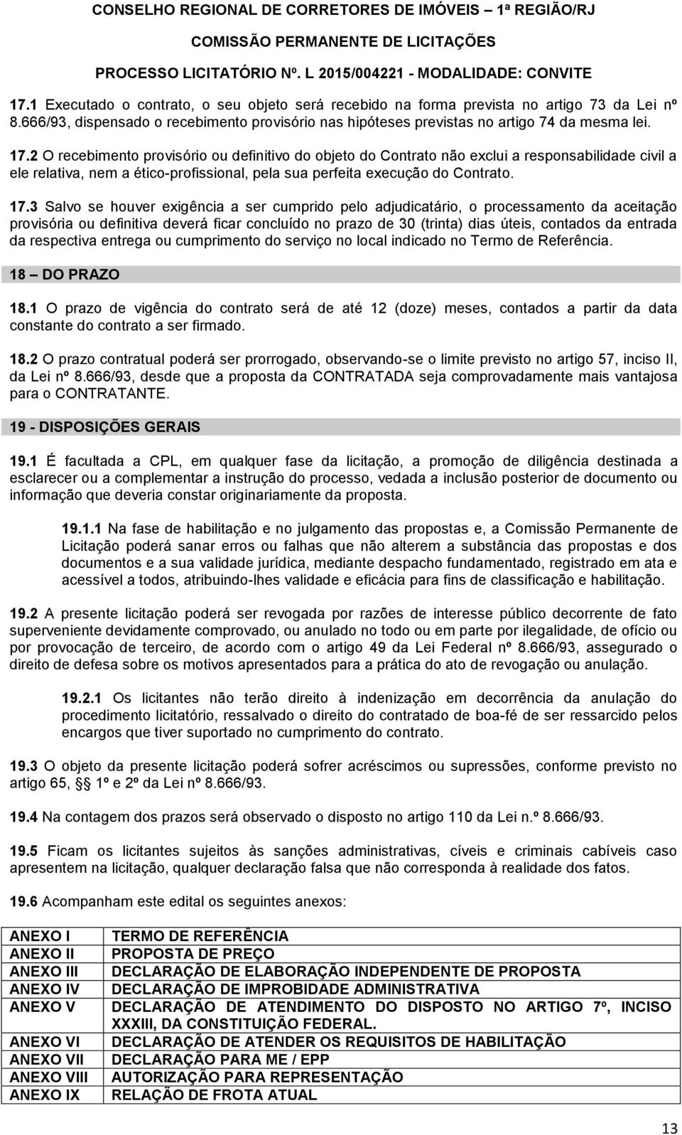 3 Salvo se houver exigência a ser cumprido pelo adjudicatário, o processamento da aceitação provisória ou definitiva deverá ficar concluído no prazo de 30 (trinta) dias úteis, contados da entrada da