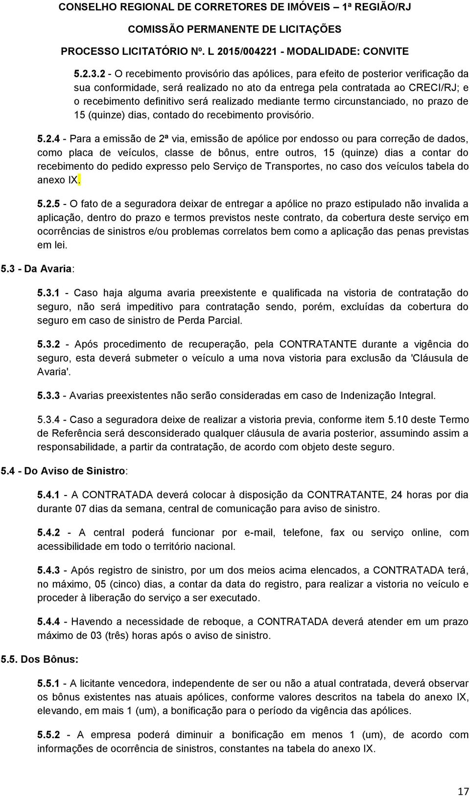 realizado mediante termo circunstanciado, no prazo de 15 (quinze) dias, contado do recebimento provisório. 5.2.