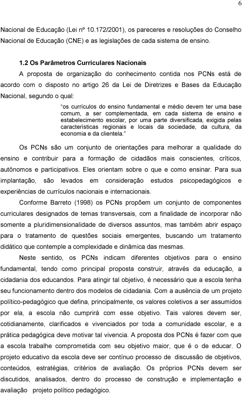 2 Os Parâmetros Curriculares Nacionais A proposta de organização do conhecimento contida nos PCNs está de acordo com o disposto no artigo 26 da Lei de Diretrizes e Bases da Educação Nacional, segundo