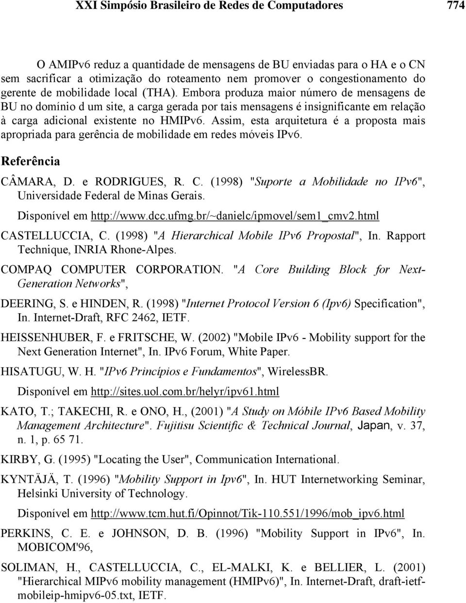 Assim, esta arquitetura é a proposta mais apropriada para gerência de mobilidade em redes móveis IPv6. Referência CÂMARA, D. e RODRIGUES, R. C. (1998) "Suporte a Mobilidade no IPv6", Universidade Federal de Minas Gerais.