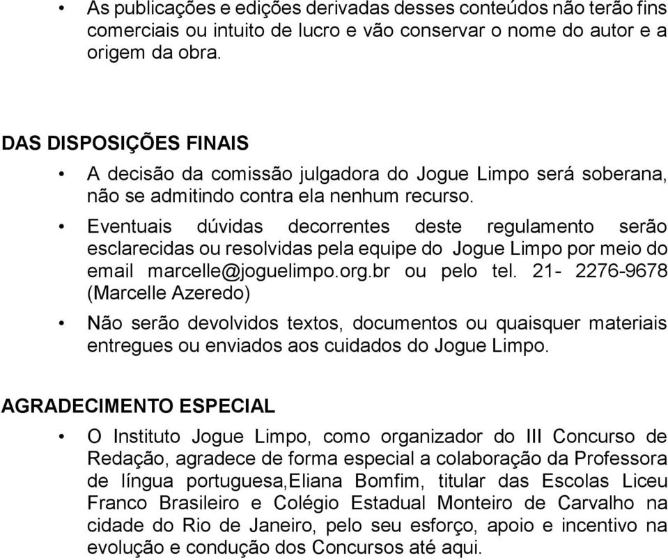 Eventuais dúvidas decorrentes deste regulamento serão esclarecidas ou resolvidas pela equipe do Jogue Limpo por meio do email marcelle@joguelimpo.org.br ou pelo tel.