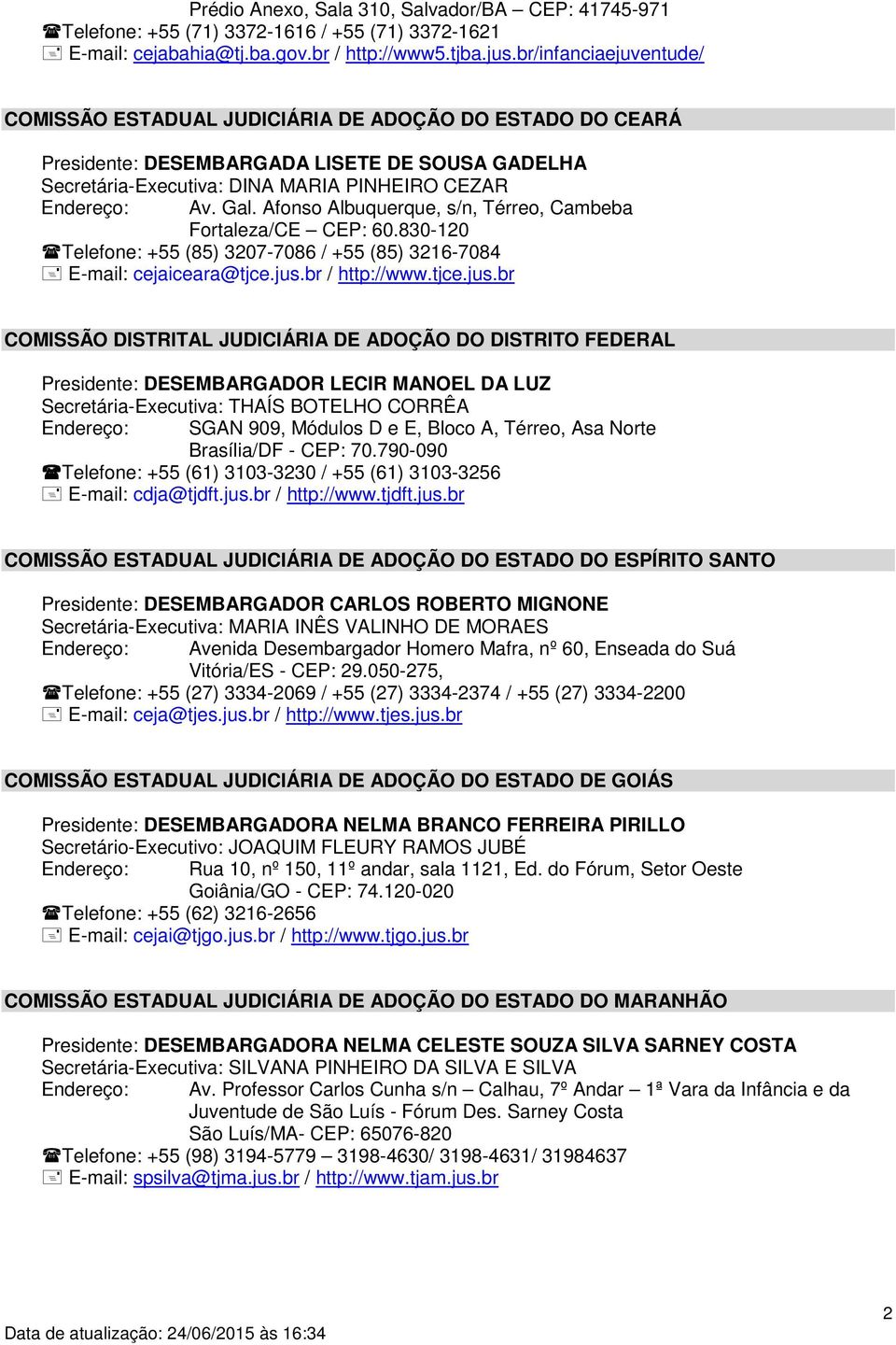 Afonso Albuquerque, s/n, Térreo, Cambeba Fortaleza/CE CEP: 60.830-120 Telefone: +55 (85) 3207-7086 / +55 (85) 3216-7084 E-mail: cejaiceara@tjce.jus.