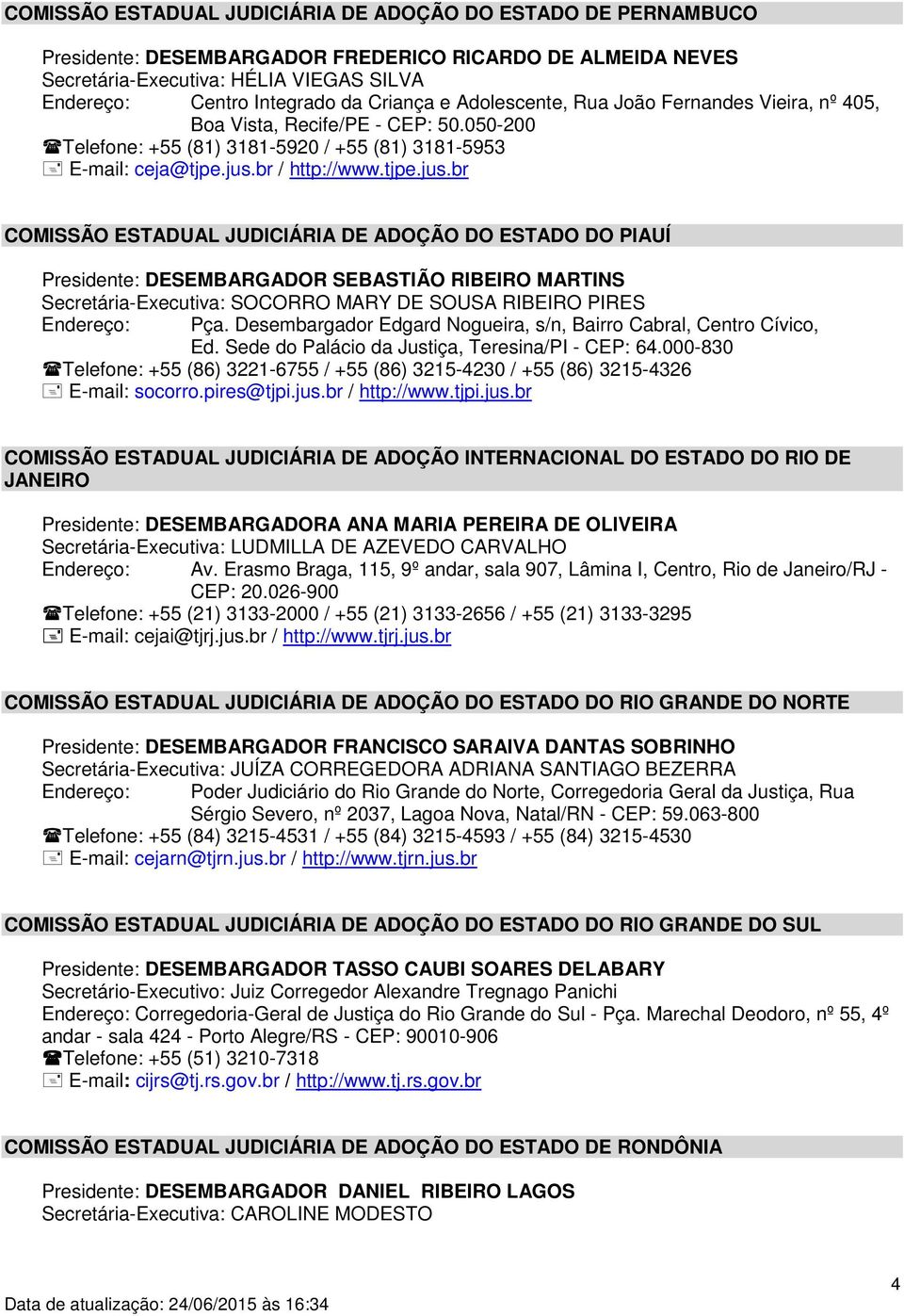 br / http://www.tjpe.jus.br COMISSÃO ESTADUAL JUDICIÁRIA DE ADOÇÃO DO ESTADO DO PIAUÍ Presidente: DESEMBARGADOR SEBASTIÃO RIBEIRO MARTINS Secretária-Executiva: SOCORRO MARY DE SOUSA RIBEIRO PIRES Pça.