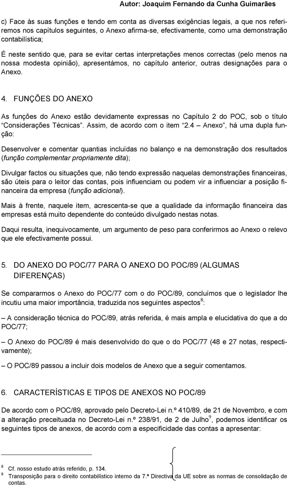 FUNÇÕES DO ANEXO As funções do Anexo estão devidamente expressas no Capítulo 2 do POC, sob o título Considerações Técnicas. Assim, de acordo com o item 2.