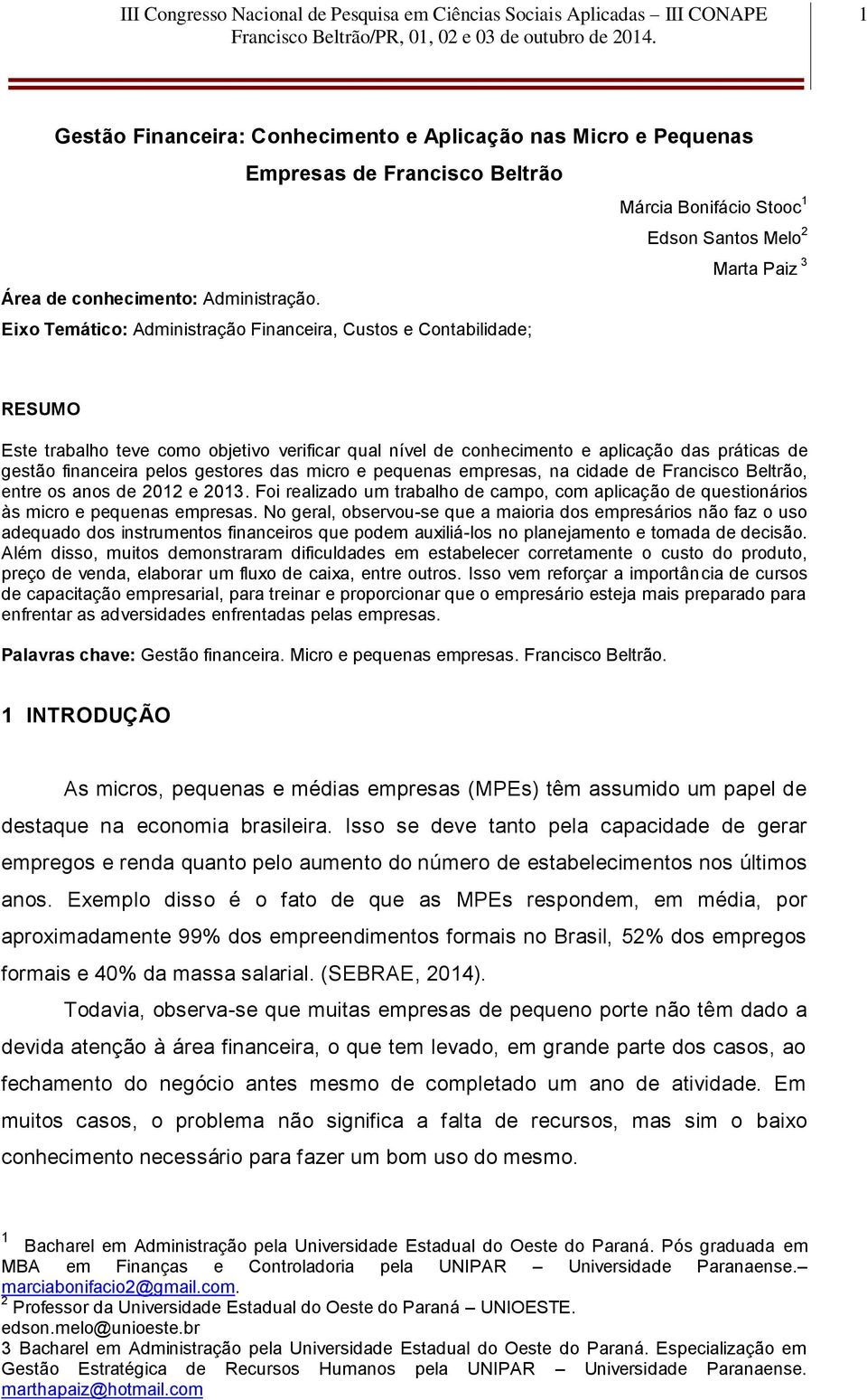 gestores das micro e pequenas empresas, na cidade de Francisco Beltrão, entre os anos de 2012 e 2013. Foi realizado um trabalho de campo, com aplicação de questionários às micro e pequenas empresas.