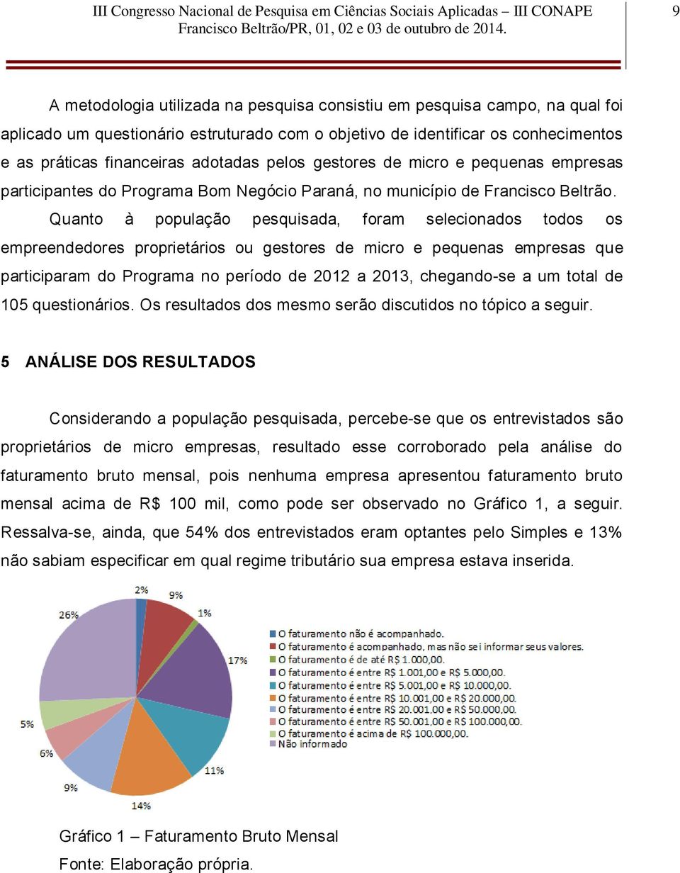 Quanto à população pesquisada, foram selecionados todos os empreendedores proprietários ou gestores de micro e pequenas empresas que participaram do Programa no período de 2012 a 2013, chegando-se a